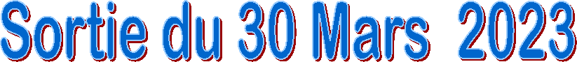 Sortie du 30 Mars  2023