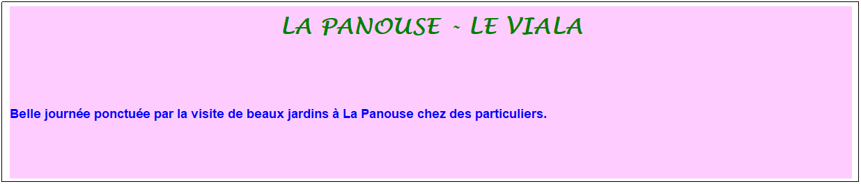 Zone de Texte: la panouse - le viala
&nbsp;
&nbsp;
Belle journ�e ponctu�e par la visite de beaux jardins � La Panouse chez des particuliers.
&nbsp;
&nbsp;
