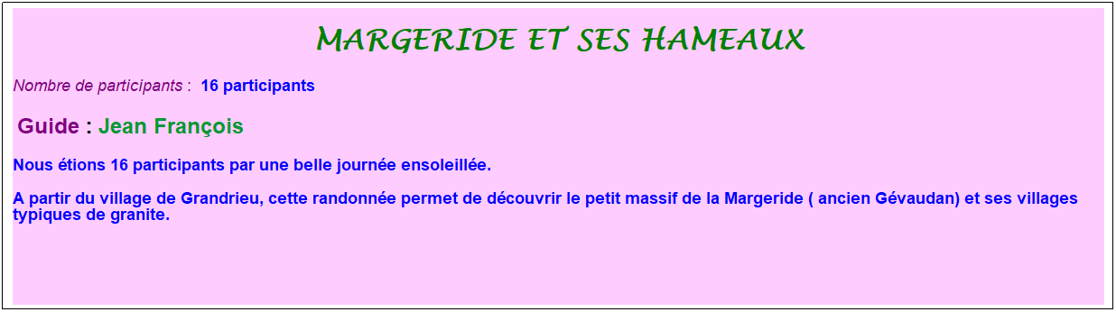 Zone de Texte: margeride et ses hameaux
Nombre de participants :&nbsp; 16 participants
&nbsp;Guide : Jean Fran�ois
Nous �tions 16 participants par une belle journ�e ensoleill�e.
A partir du village de Grandrieu, cette randonn�e permet de d�couvrir le petit massif de la Margeride ( ancien G�vaudan) et ses villages typiques de granite.
&nbsp;
&nbsp;
