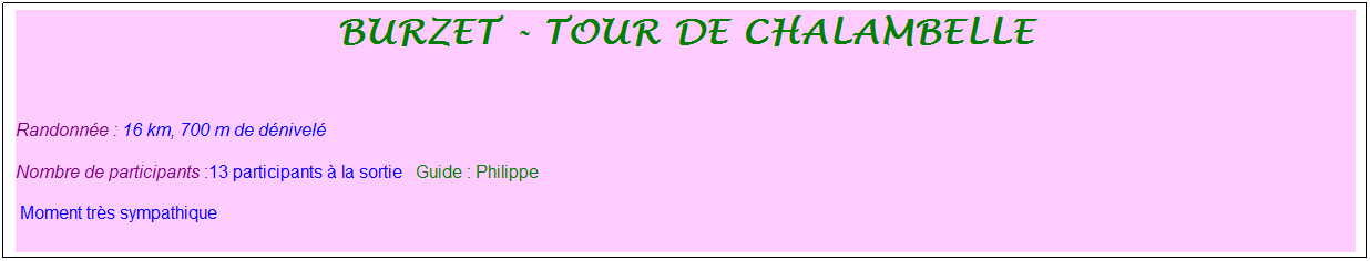 Zone de Texte: burzet - tour de chalambelle
&nbsp;
Randonn�e : 16 km, 700 m de d�nivel�&nbsp;&nbsp;&nbsp;
Nombre de participants :13 participants � la sortie&nbsp;&nbsp; Guide : Philippe
&nbsp;Moment tr�s sympathique
&nbsp;
&nbsp;
