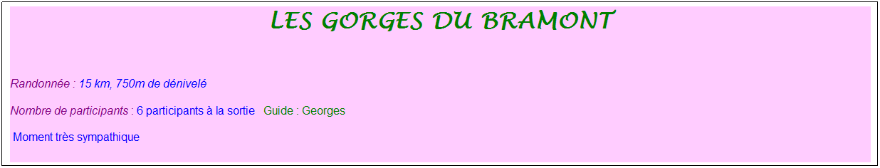 Zone de Texte: les gorges du bramont
&nbsp;
Randonn�e : 15 km, 750m de d�nivel�&nbsp;&nbsp;&nbsp;
Nombre de participants : 6 participants � la sortie&nbsp;&nbsp; Guide : Georges
&nbsp;Moment tr�s sympathique
&nbsp;
&nbsp;
