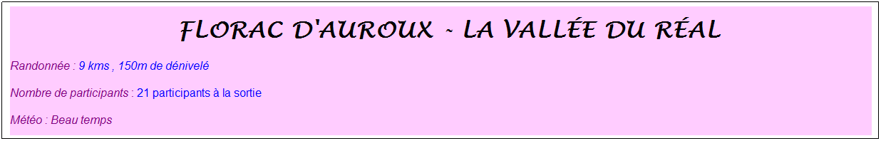 Zone de Texte: &nbsp;florac d'auroux - la vall�e du r�al
Randonn�e : 9 kms , 150m de d�nivel�
Nombre de participants : 21 participants � la sortie
M�t�o : Beau temps
