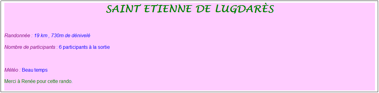Zone de Texte: Saint etienne de lugdar�s
&nbsp;
Randonn�e : 19 km , 730m de d�nivel�
Nombre de participants : 6 participants � la sortie
&nbsp;
M�t�o : Beau temps
Merci � Ren�e pour cette rando.
&nbsp;
