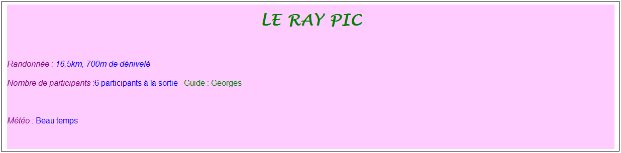 Zone de Texte: le ray pic
&nbsp;
Randonn�e : 16,5km, 700m de d�nivel�&nbsp;&nbsp;&nbsp;
Nombre de participants :6 participants � la sortie&nbsp;&nbsp; Guide : Georges
&nbsp;
M�t�o : Beau temps
&nbsp;
