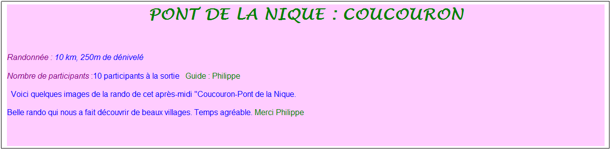 Zone de Texte: pont de la nique : coucouron
&nbsp;
Randonn�e : 10 km, 250m de d�nivel�&nbsp;&nbsp;&nbsp;
Nombre de participants :10 participants � la sortie&nbsp;&nbsp; Guide : Philippe
&nbsp;&nbsp;Voici quelques images de la rando de cet apr�s-midi "Coucouron-Pont de la Nique. 
Belle rando qui nous a fait d�couvrir de beaux villages. Temps agr�able. Merci Philippe

&nbsp;
