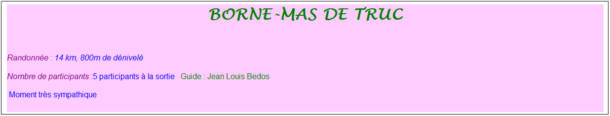 Zone de Texte: borne-mas de truc
&nbsp;
Randonn�e : 14 km, 800m de d�nivel�&nbsp;&nbsp;&nbsp;
Nombre de participants :5 participants � la sortie&nbsp;&nbsp; Guide : Jean Louis Bedos
&nbsp;Moment tr�s sympathique
&nbsp;
&nbsp;
