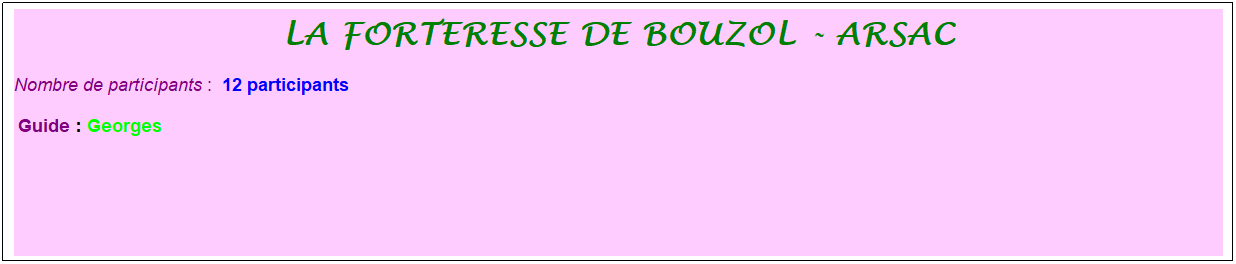 Zone de Texte: la forteresse de bouzol - arsac
Nombre de participants :&nbsp; 12 participants
&nbsp;Guide : Georges
&nbsp;
&nbsp;
&nbsp;
