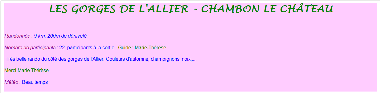 Zone de Texte: les gorges de l'allier - chambon le ch�teau
&nbsp;
Randonn�e : 9 km, 200m de d�nivel�&nbsp;&nbsp;&nbsp;
Nombre de participants : 22&nbsp; participants � la sortie&nbsp;&nbsp; Guide : Marie-Th�r�se&nbsp;
&nbsp;Tr�s belle rando du c�t� des gorges de l'Allier. Couleurs d'automne, champignons, noix,....
Merci Marie Th�r�se
M�t�o : Beau temps
&nbsp;
