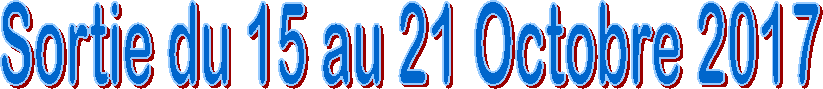Sortie du 15 au 21 Octobre 2017