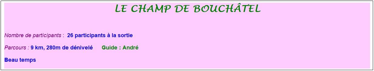Zone de Texte: Le champ de bouch�tel
&nbsp;
Nombre de participants :&nbsp; 26 participants � la sortie
Parcours : 9 km, 280m de d�nivel�&nbsp;&nbsp;&nbsp;&nbsp;&nbsp; Guide : Andr�
Beau temps
&nbsp;
&nbsp;
&nbsp;
