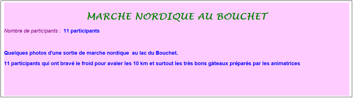 Zone de Texte: marche nordique au bouchet
Nombre de participants :&nbsp; 11 participants
&nbsp;
Quelques photos d'une sortie de marche nordique&nbsp; au lac du Bouchet. 
11 participants qui ont brav� le froid pour avaler les 10 km et surtout les tr�s bons g�teaux pr�par�s par les animatrices&nbsp;
&nbsp;
&nbsp;
